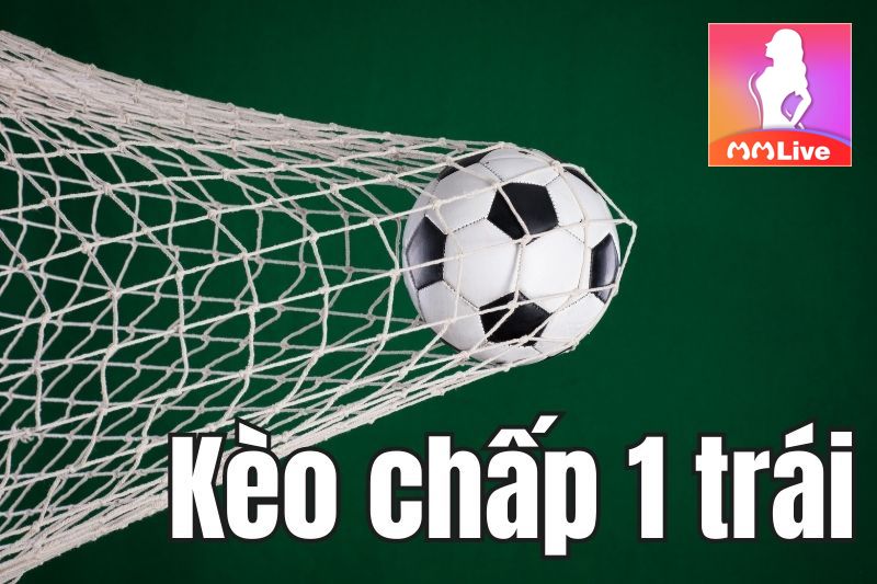 Kèo chấp 1 trái - Bí quyết chọn kèo cực chuẩn từ cao thủ đặt cược MMlive 1 Kèo chấp 1 trái