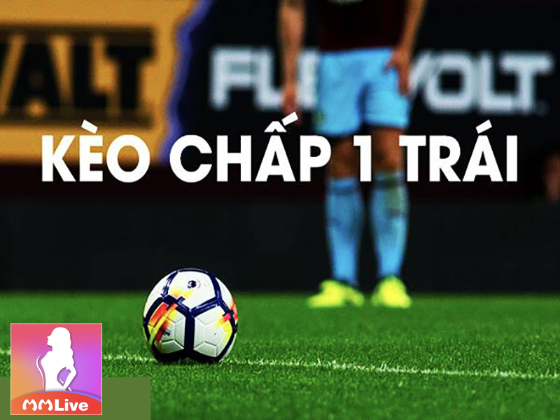 Kèo chấp 1 trái - Bí quyết chọn kèo cực chuẩn từ cao thủ đặt cược MMlive 3 lưu ý kèo chấp 1 trái