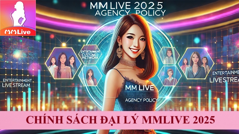 Chính sách đại lý MMlive 2025 - Hoa hồng hấp dẫn với nhiều thử thách 1 Chính sách đại lý MMlive 2025