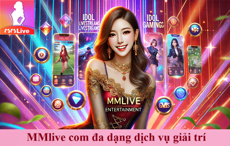 MMlive com là gì khiến đối thủ chịu thua? Ứng dụng giải trí tiềm năng hút khách nhất 2025 2 mmlive com đa dạng dịch vụ giải trí