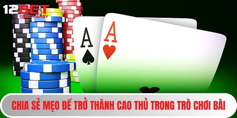 Game Bài Online 12BET - Trải Nghiệm Giải Trí Đẳng Cấp Quốc Tế 3 Chia sẻ mẹo để trở thành cao thủ trong trò chơi bài