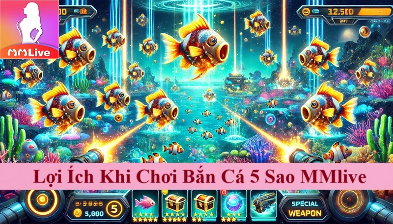Game Bắn Cá 5 Sao MMlive: Giải Trí Đỉnh Cao Tiền Thưởng Ào Ào - Tham Gia Ngay Cùng 500 Anh em 2 Lợi Ích Khi Chơi Bắn Cá 5 Sao MMlive