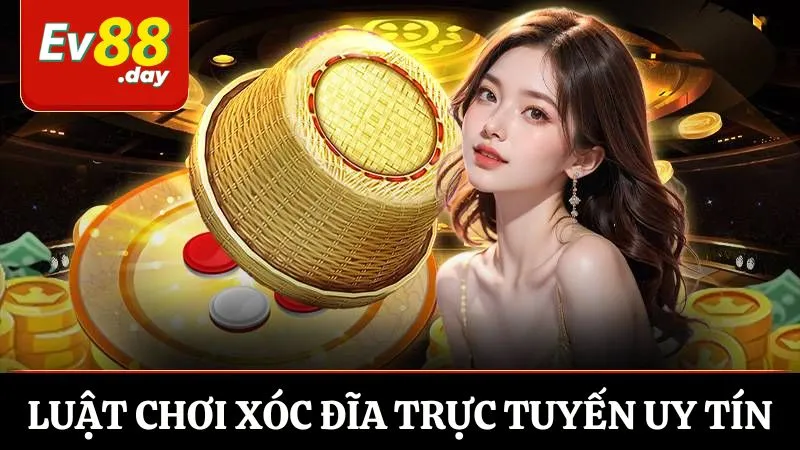 Xóc đĩa trực tuyến uy tín ev88: Chơi dễ thắng, rút tiền nhanh 1 Luật chơi xóc đĩa trực tuyến uy tín cơ bản tại ev88