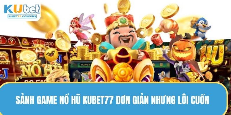 Nổ Hũ KUBET77 - Vòng Quay May Mắn, Đổi Đời Cực Đơn Giản 1 Sảnh game nổ hũ KUBET77 đơn giản nhưng lôi cuốn