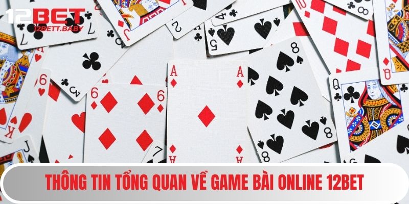 Game Bài Online 12BET - Trải Nghiệm Giải Trí Đẳng Cấp Quốc Tế 1 Thông tin tổng quan về game bài online 12BET