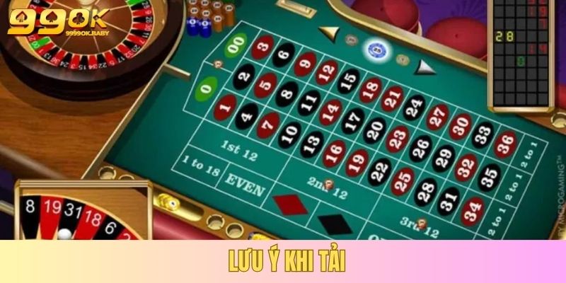 Tải Roulette App 99OK – Trải Nghiệm Cá Cược Di Động Bảo Mật & Thông Minh 3 Lưu ý khi tải