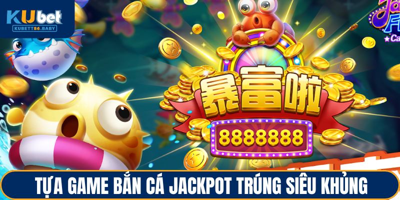 Bắn Cá Jackpot - Đặt Mục Tiêu Lớn, Giành Lợi Ích Khủng 2 Tựa game bắn cá jackpot trúng siêu khủng